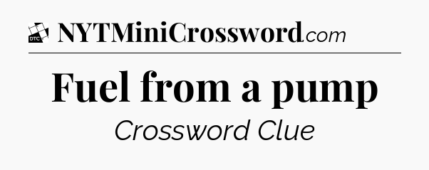 Fuel from a pump - Daily Themed Mini Crossword