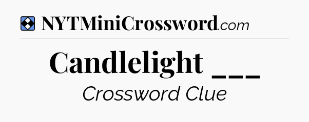 Solution: Candlelight ___ - NYT Mini Crossword