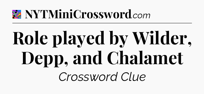 Role played by Wilder, Depp, and Chalamet Crossword Clue