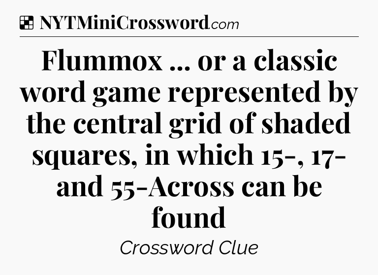 Solution: Flummox ... or a classic word game represented by the central grid of shaded squares, in which 15-, 17- and 55-Across can be found - NYT Crossword