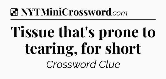 Solution: Tissue that's prone to tearing, for short - NYT Crossword