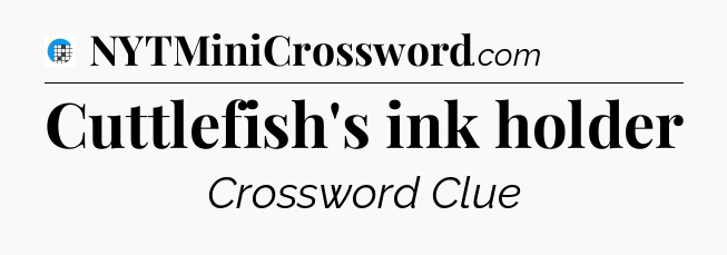 Cuttlefish's ink holder Crossword Clue
