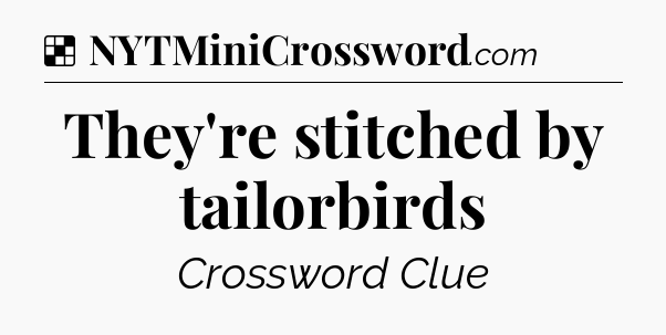 Solution: They're stitched by tailorbirds - NYT Crossword