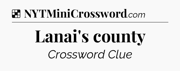 Solution: Lanai's county - NYT Crossword