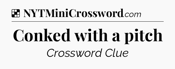Solution: Conked with a pitch - NYT Crossword