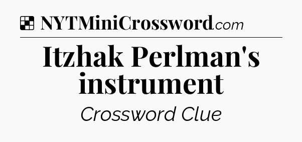 Solution: Itzhak Perlman's instrument - NYT Crossword