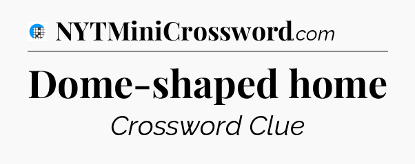 Dome-shaped home Crossword Clue