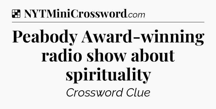 Solution: Peabody Award-winning radio show about spirituality - NYT Crossword