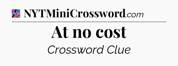 At no cost Crossword Clue