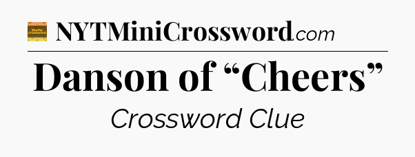 Danson of “Cheers” - Eugene Sheffer Crossword