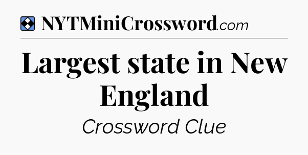 Solution: Largest state in New England - NYT Mini Crossword