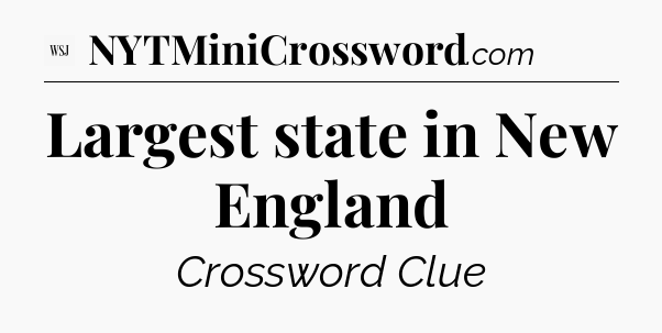 Largest state in New England - WSJ Crossword