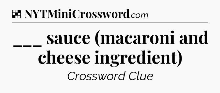 Solution: ___ sauce (macaroni and cheese ingredient) - NYT Crossword