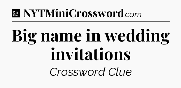 Big name in wedding invitations - LA Times Crossword