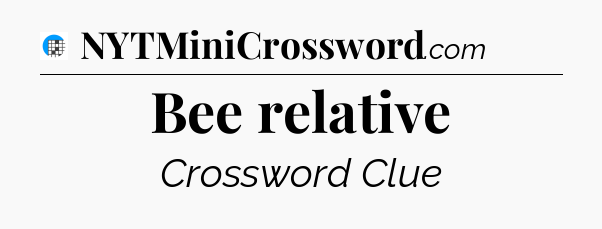 Bee relative Crossword Clue
