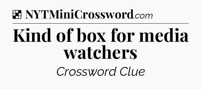 Solution: Kind of box for media watchers - NYT Crossword