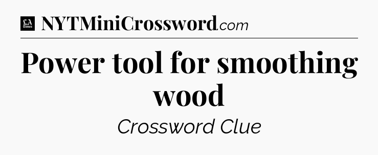Power tool for smoothing wood - LA Times Crossword