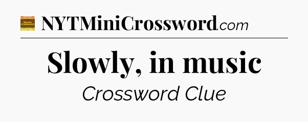 Slowly, in music - Eugene Sheffer Crossword
