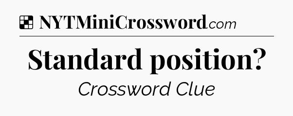 Solution: Standard position - NYT Crossword