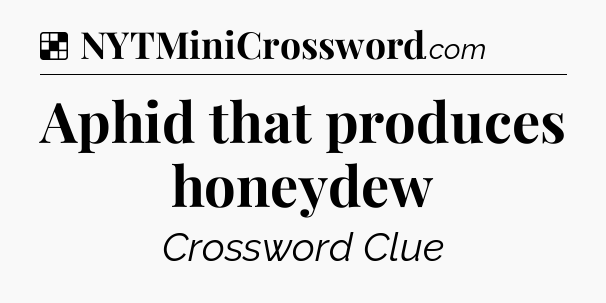 Solution: Aphid that produces honeydew - NYT Crossword