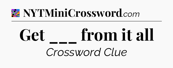Get ___ from it all Crossword Clue