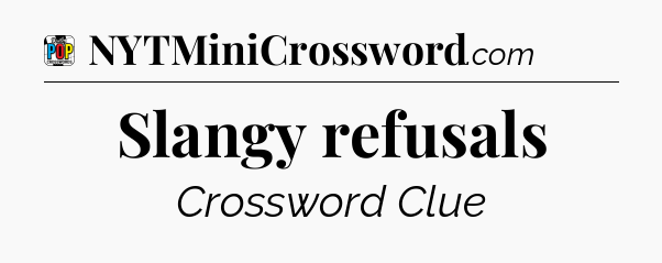 Slangy refusals Crossword Clue