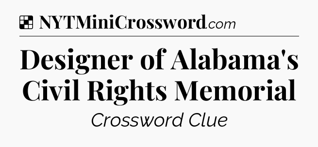 Solution: Designer of Alabama's Civil Rights Memorial - NYT Crossword