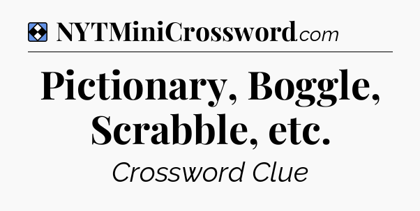 Solution: Pictionary, Boggle, Scrabble, etc - NYT Mini Crossword