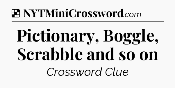 Solution: Pictionary, Boggle, Scrabble and so on - NYT Crossword