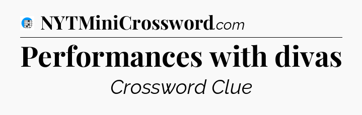 Performances with divas Crossword Clue
