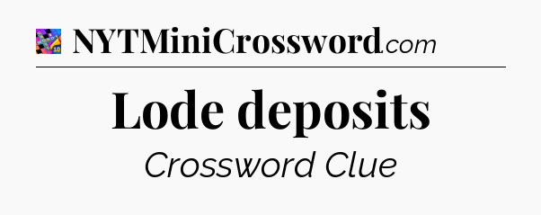Lode deposits Crossword Clue