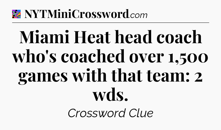 Miami Heat head coach who's coached over 1,500 games with that team: 2 wds Crossword Clue