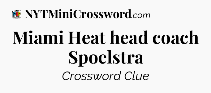 Miami Heat head coach Spoelstra Crossword Clue