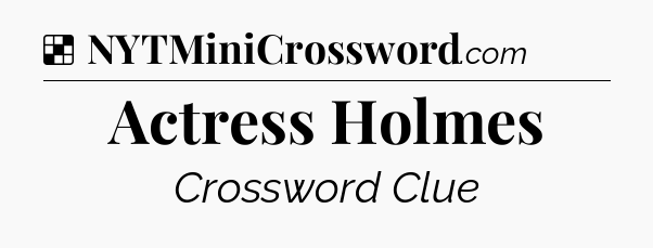 Solution: Actress Holmes - NYT Crossword