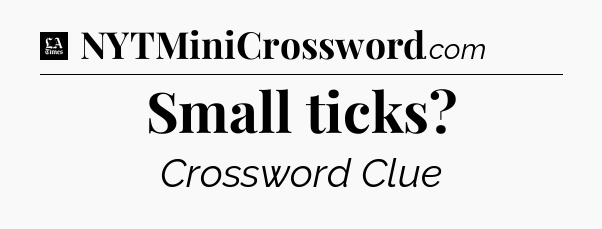 Small ticks - LA Times Crossword