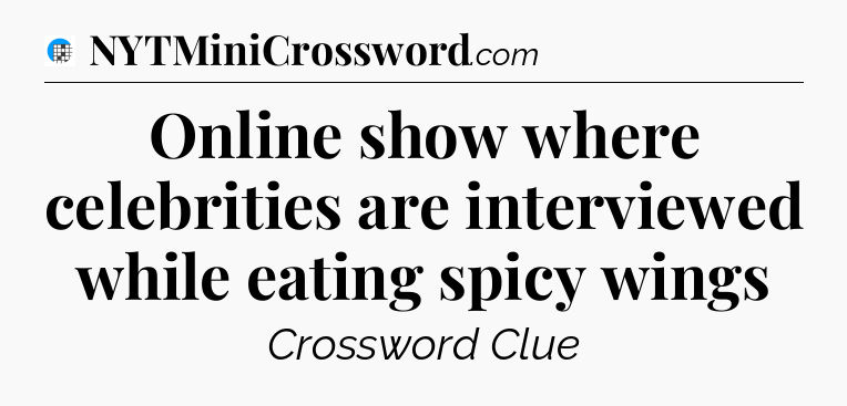 Online show where celebrities are interviewed while eating spicy wings Crossword Clue