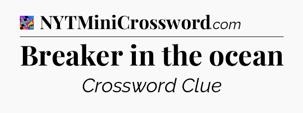 Breaker in the ocean Crossword Clue