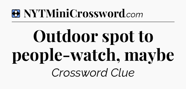 Solution: Outdoor spot to people-watch, maybe - NYT Mini Crossword