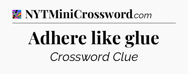 Adhere like glue Crossword Clue