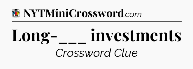 Long-___ investments Crossword Clue