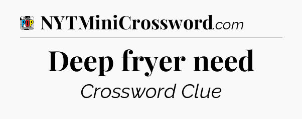 Deep fryer need Crossword Clue