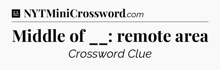 Middle of __: remote area - LA Times Crossword