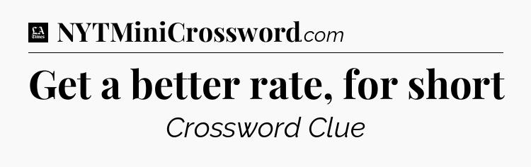 Get a better rate, for short - LA Times Crossword