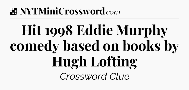Solution: Hit 1998 Eddie Murphy comedy based on books by Hugh Lofting - NYT Crossword