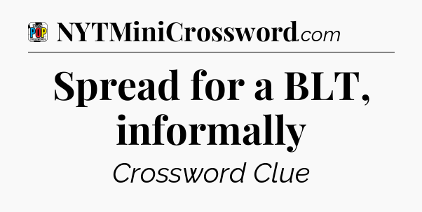 Spread for a BLT, informally Crossword Clue