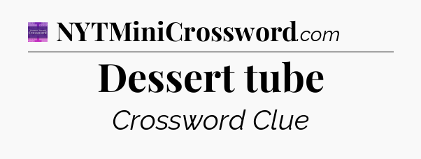 Dessert tube - Thomas Joseph Crossword