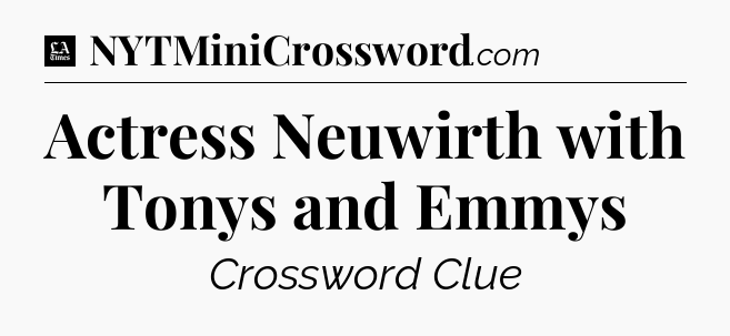 Actress Neuwirth with Tonys and Emmys - LA Times Crossword