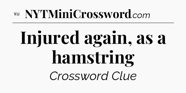 Injured again, as a hamstring - WSJ Crossword