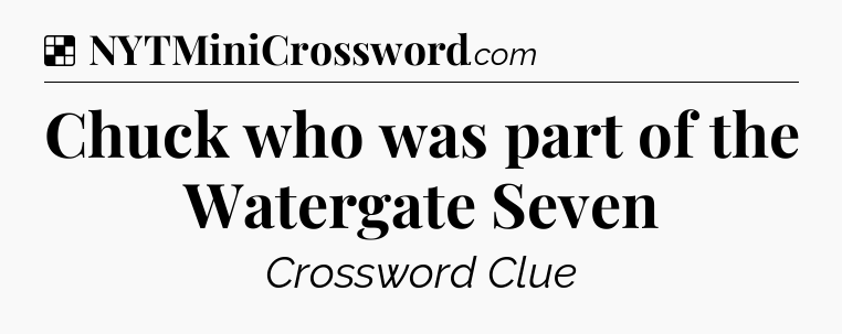 Solution: Chuck who was part of the Watergate Seven - NYT Crossword