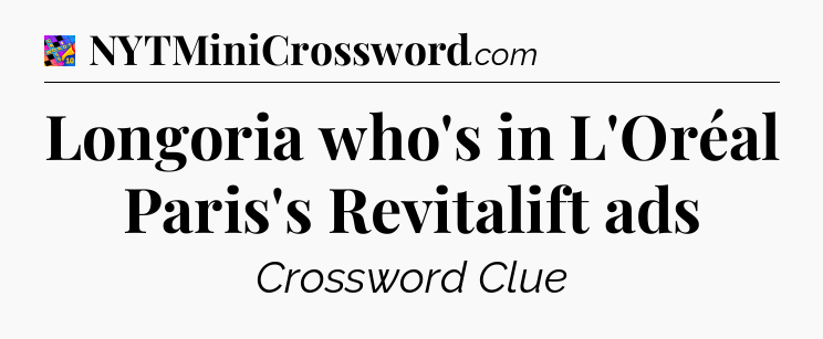 Longoria who's in L'Oréal Paris's Revitalift ads Crossword Clue